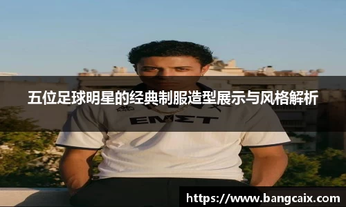 五位足球明星的经典制服造型展示与风格解析