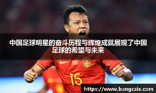 中国足球明星的奋斗历程与辉煌成就展现了中国足球的希望与未来