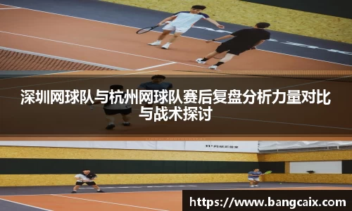 深圳网球队与杭州网球队赛后复盘分析力量对比与战术探讨