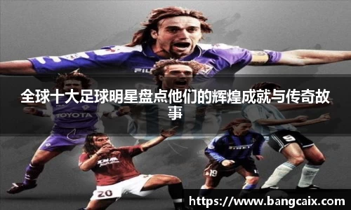 全球十大足球明星盘点他们的辉煌成就与传奇故事