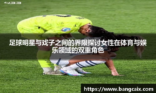 足球明星与戏子之间的界限探讨女性在体育与娱乐领域的双重角色